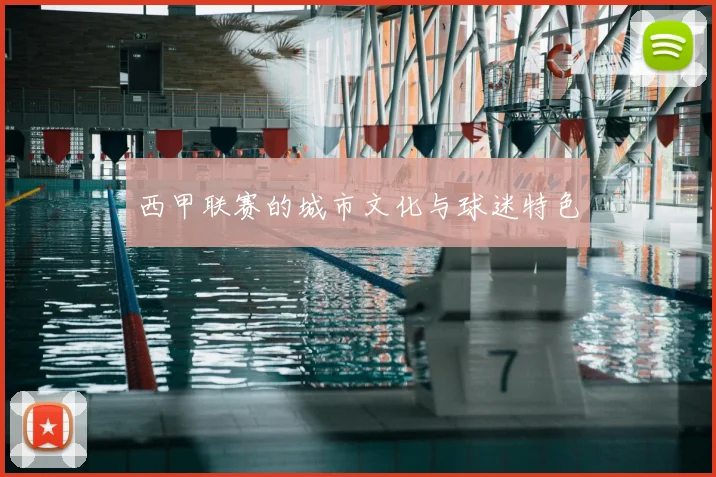 西甲联赛的城市文化与球迷特色